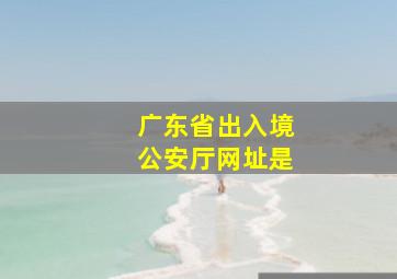 广东省出入境公安厅网址是