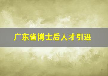 广东省博士后人才引进