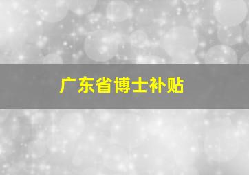 广东省博士补贴