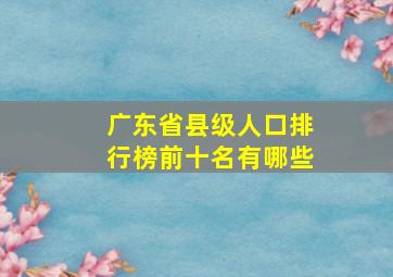 广东省县级人口排行榜前十名有哪些