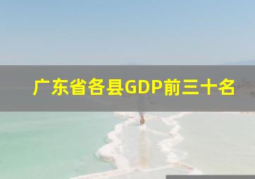 广东省各县GDP前三十名