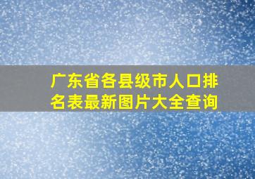 广东省各县级市人口排名表最新图片大全查询