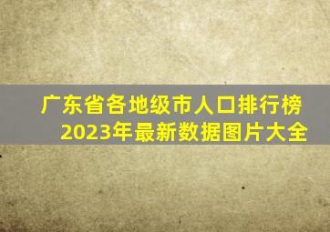 广东省各地级市人口排行榜2023年最新数据图片大全