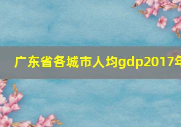 广东省各城市人均gdp2017年