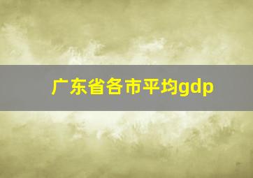 广东省各市平均gdp