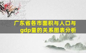 广东省各市面积与人口与gdp量的关系图表分析