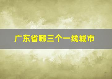 广东省哪三个一线城市