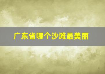 广东省哪个沙滩最美丽