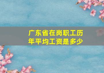 广东省在岗职工历年平均工资是多少