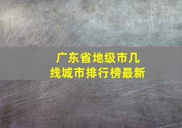 广东省地级市几线城市排行榜最新