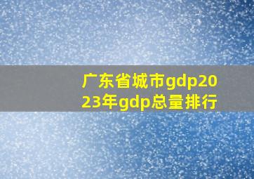 广东省城市gdp2023年gdp总量排行