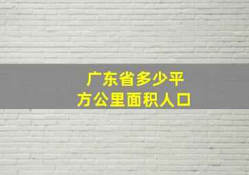 广东省多少平方公里面积人口