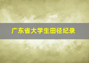 广东省大学生田径纪录