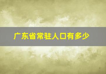 广东省常驻人口有多少