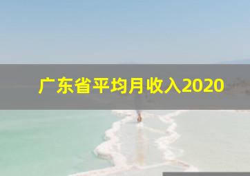 广东省平均月收入2020