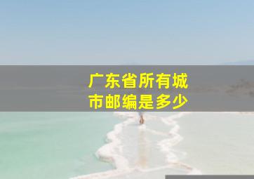 广东省所有城市邮编是多少