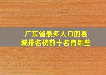 广东省最多人口的县城排名榜前十名有哪些