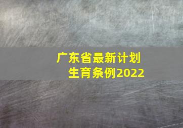 广东省最新计划生育条例2022