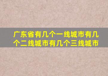 广东省有几个一线城市有几个二线城市有几个三线城市