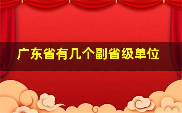 广东省有几个副省级单位