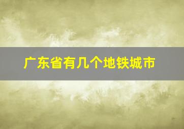 广东省有几个地铁城市