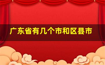 广东省有几个市和区县市