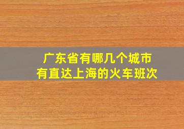 广东省有哪几个城市有直达上海的火车班次