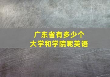 广东省有多少个大学和学院呢英语