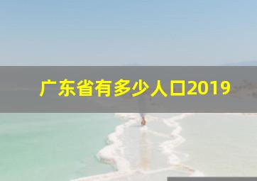 广东省有多少人口2019