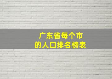 广东省每个市的人口排名榜表