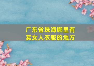 广东省珠海哪里有买女人衣服的地方