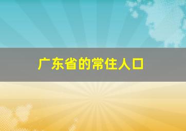 广东省的常住人口