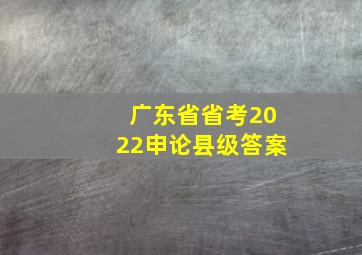 广东省省考2022申论县级答案