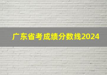 广东省考成绩分数线2024