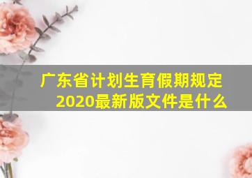 广东省计划生育假期规定2020最新版文件是什么