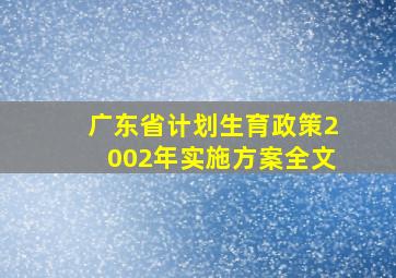 广东省计划生育政策2002年实施方案全文