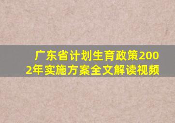 广东省计划生育政策2002年实施方案全文解读视频