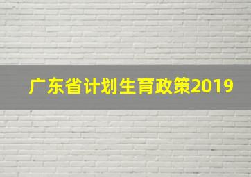 广东省计划生育政策2019