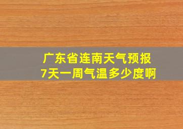 广东省连南天气预报7天一周气温多少度啊