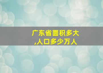 广东省面积多大,人口多少万人