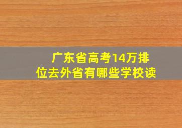 广东省高考14万排位去外省有哪些学校读