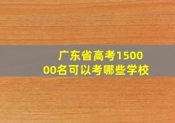 广东省高考150000名可以考哪些学校