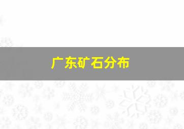 广东矿石分布