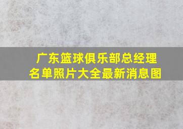 广东篮球俱乐部总经理名单照片大全最新消息图