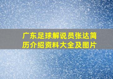 广东足球解说员张达简历介绍资料大全及图片