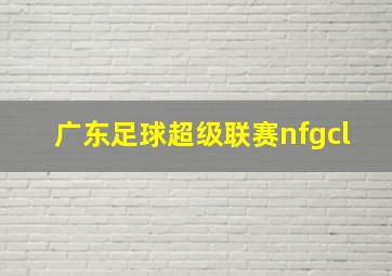 广东足球超级联赛nfgcl