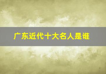 广东近代十大名人是谁