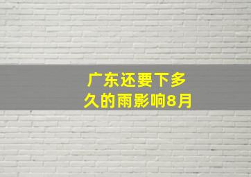 广东还要下多久的雨影响8月