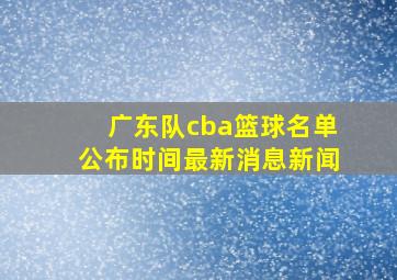 广东队cba篮球名单公布时间最新消息新闻