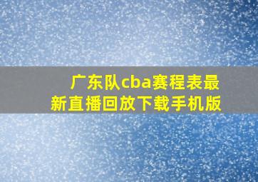 广东队cba赛程表最新直播回放下载手机版